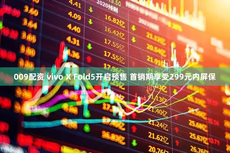 009配资 vivo X Fold5开启预售 首销期享受299元内屏保