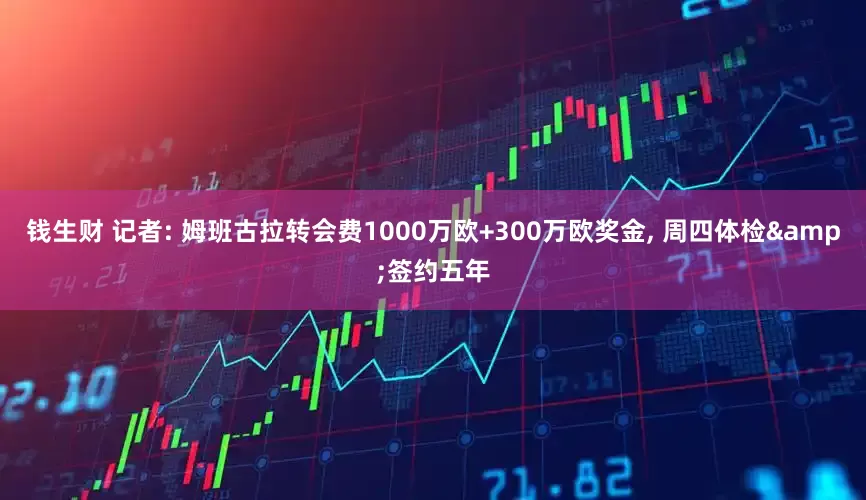 钱生财 记者: 姆班古拉转会费1000万欧+300万欧奖金, 周四体检&签约五年